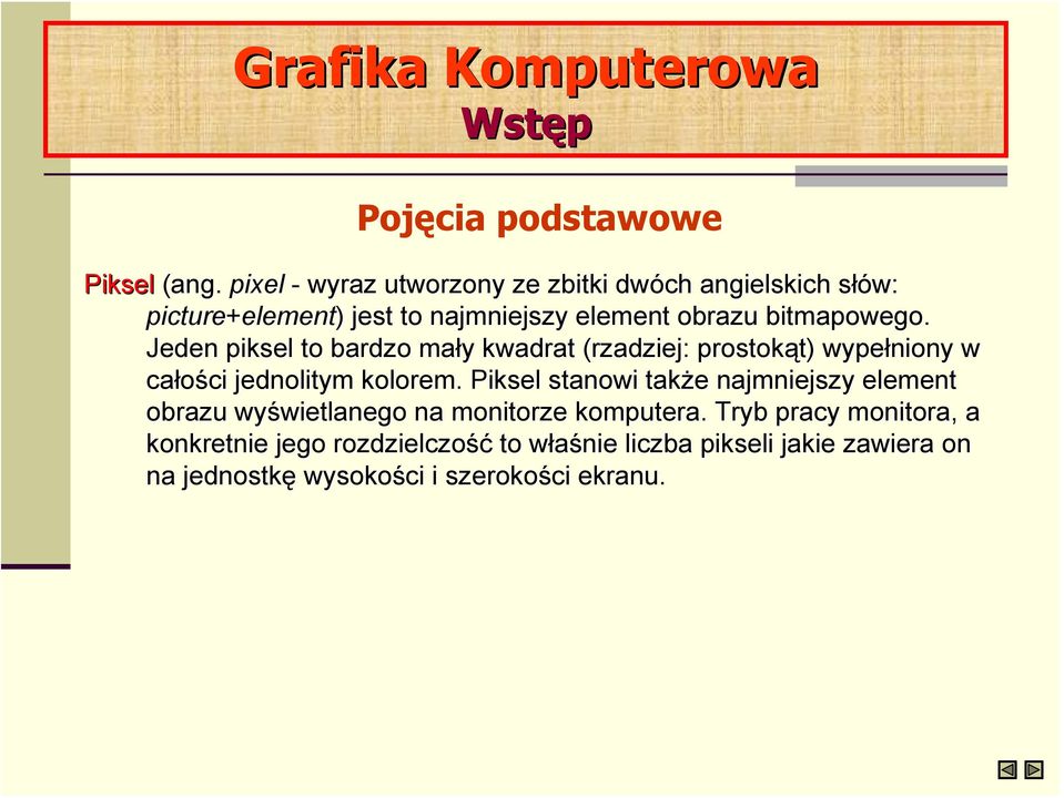 bitmapowego. Jeden piksel to bardzo mały y kwadrat (rzadziej: prostokąt) t) wypełniony w całości ci jednolitym kolorem.