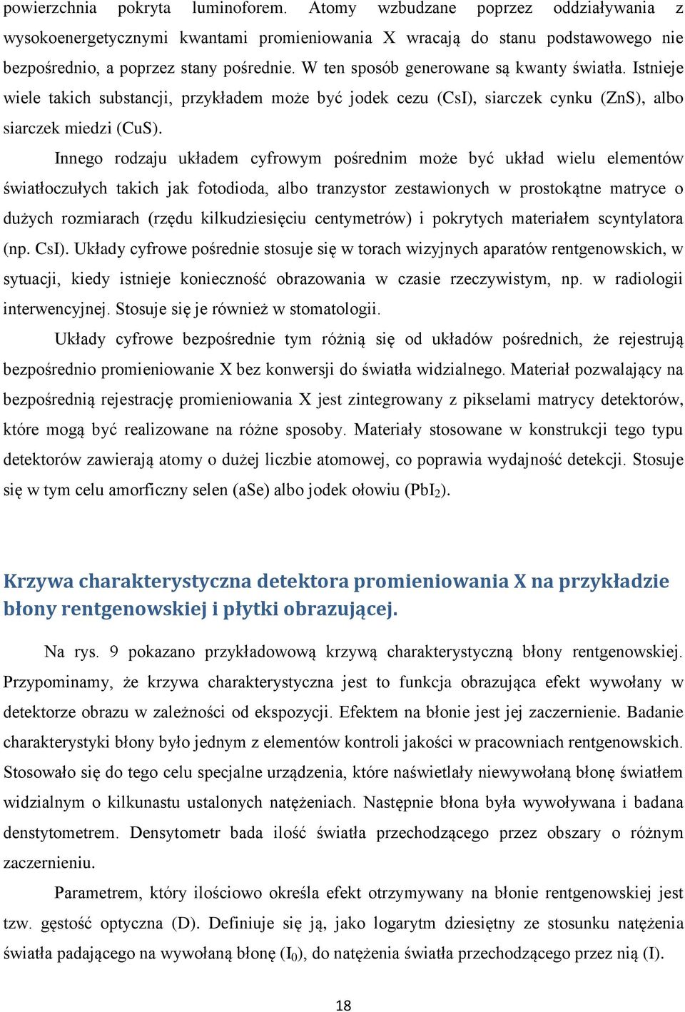 Innego rodzaju układem cyfrowym pośrednim może być układ wielu elementów światłoczułych takich jak fotodioda, albo tranzystor zestawionych w prostokątne matryce o dużych rozmiarach (rzędu