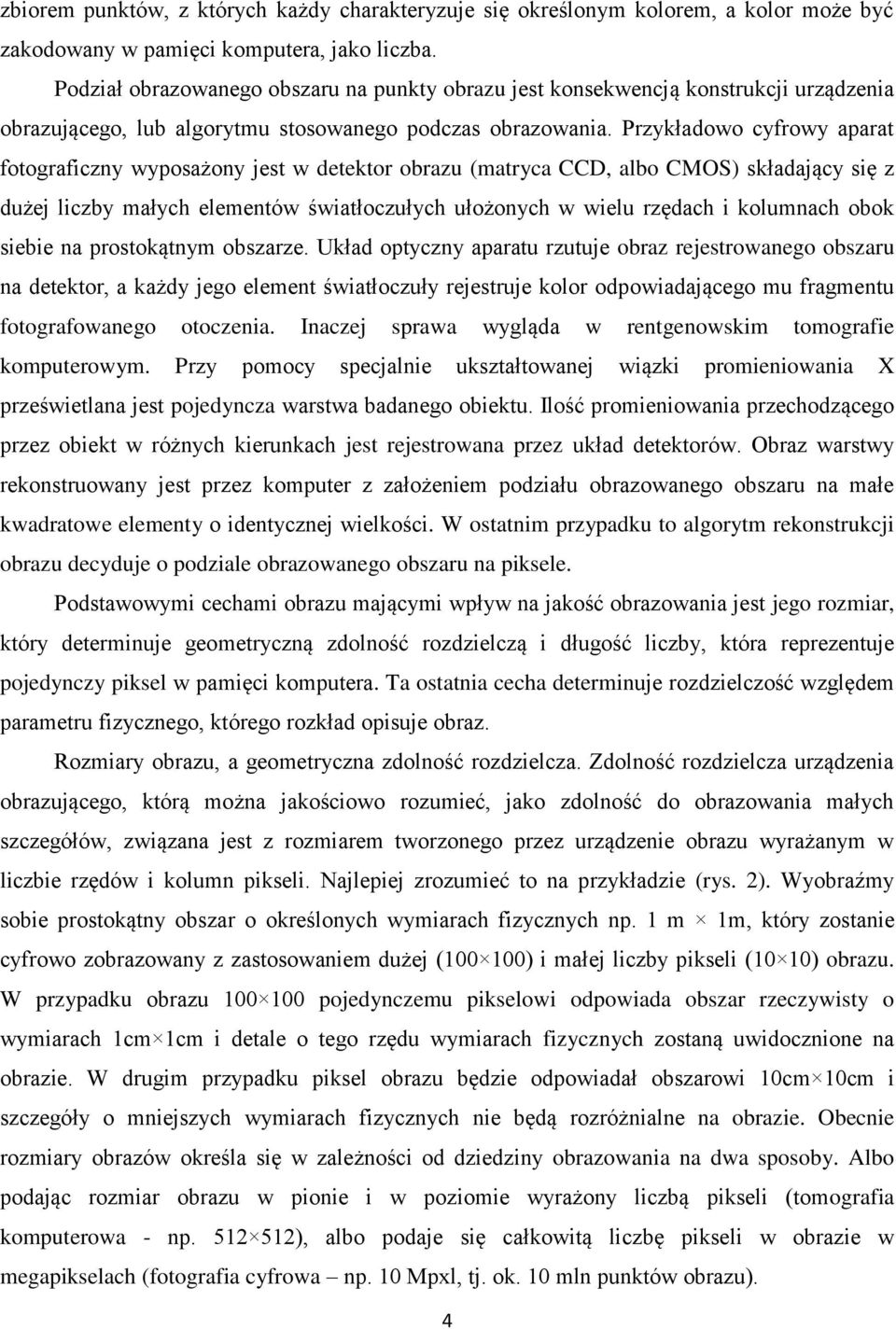 Przykładowo cyfrowy aparat fotograficzny wyposażony jest w detektor obrazu (matryca CCD, albo CMOS) składający się z dużej liczby małych elementów światłoczułych ułożonych w wielu rzędach i kolumnach