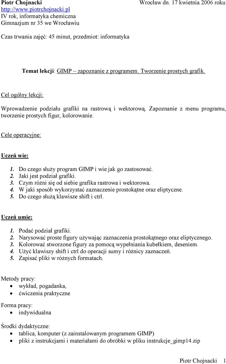 Cel ogólny lekcji: Wprowadzenie podziału grafiki na rastrową i wektorową. Zapoznanie z menu programu, tworzenie prostych figur, kolorowanie. Cele operacyjne: Uczeń wie: 1.