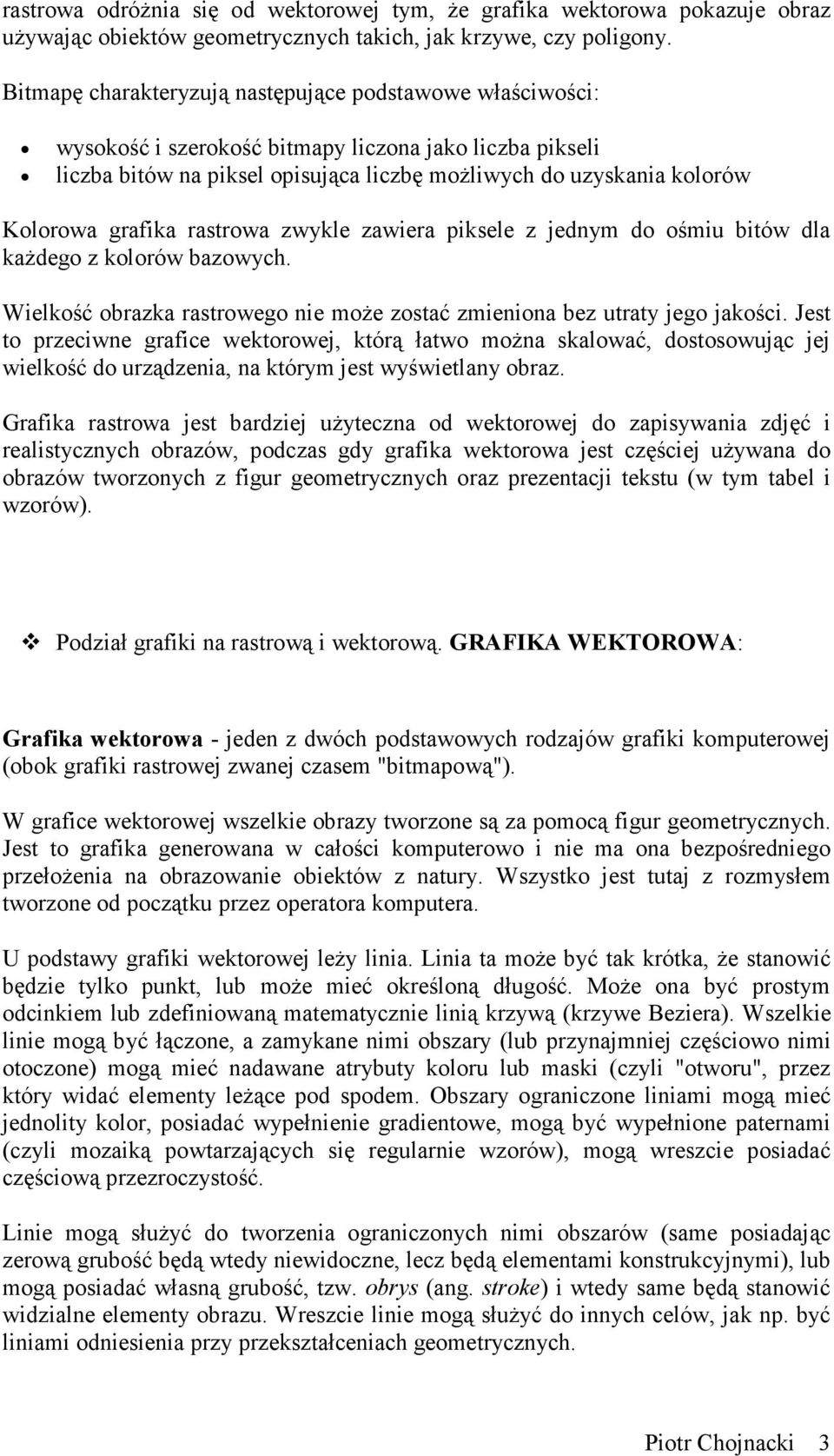 grafika rastrowa zwykle zawiera piksele z jednym do ośmiu bitów dla kaŝdego z kolorów bazowych. Wielkość obrazka rastrowego nie moŝe zostać zmieniona bez utraty jego jakości.