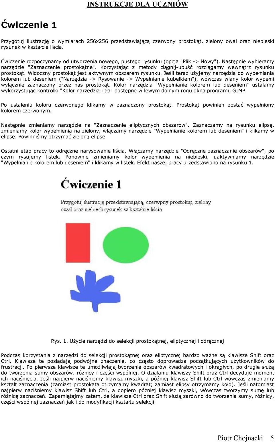 Korzystając z metody ciągnij-upuść rozciągamy wewnątrz rysunku prostokąt. Widoczny prostokąt jest aktywnym obszarem rysunku.