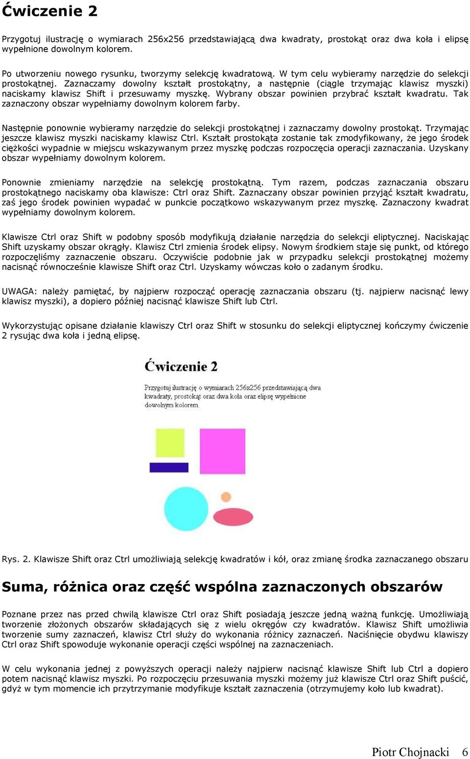 Zaznaczamy dowolny kształt prostokątny, a następnie (ciągle trzymając klawisz myszki) naciskamy klawisz Shift i przesuwamy myszkę. Wybrany obszar powinien przybrać kształt kwadratu.