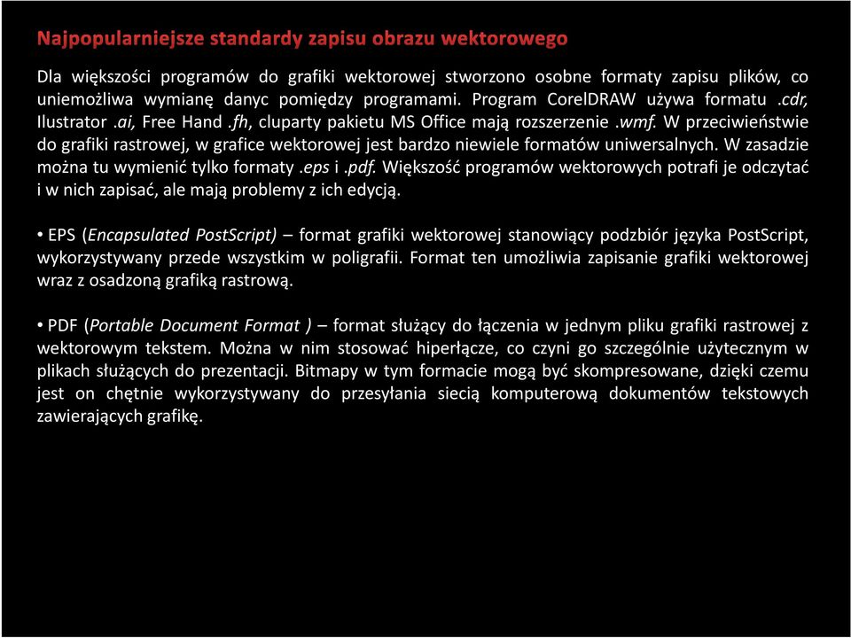 W zasadzie można tu wymienić tylko formaty.eps i.pdf. Większość programów wektorowych potrafi je odczytać i w nich zapisać,ale mają problemy z ich edycją.