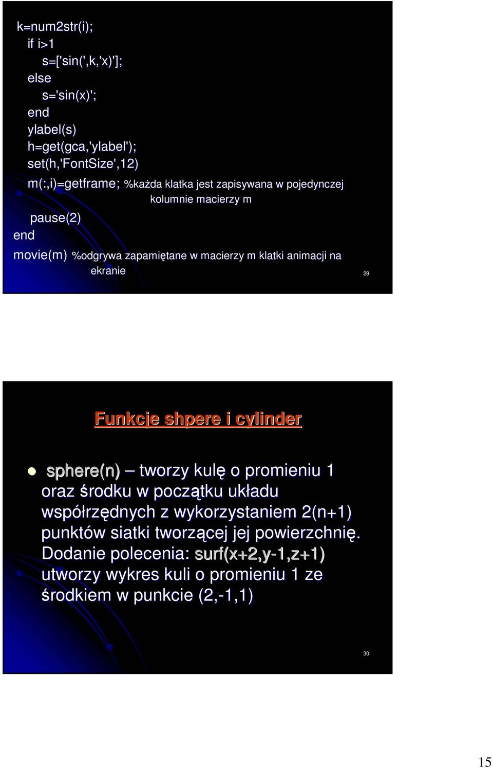 29 Funkcje shpere i cylinder sphere(n) tworzy kulę o promieniu 1 oraz środku w początku układu współrzędnych z wykorzystaniem 2(n+1) punktów