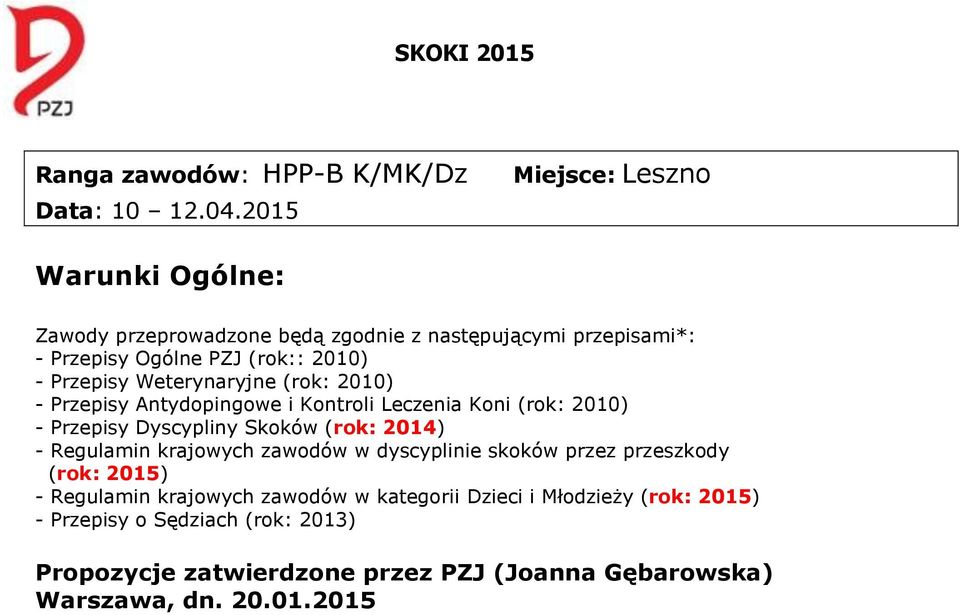 Weterynaryjne (rok: 2010) - Przepisy Antydopingowe i Kontroli Leczenia Koni (rok: 2010) - Przepisy Dyscypliny Skoków (rok: 2014) - Regulamin