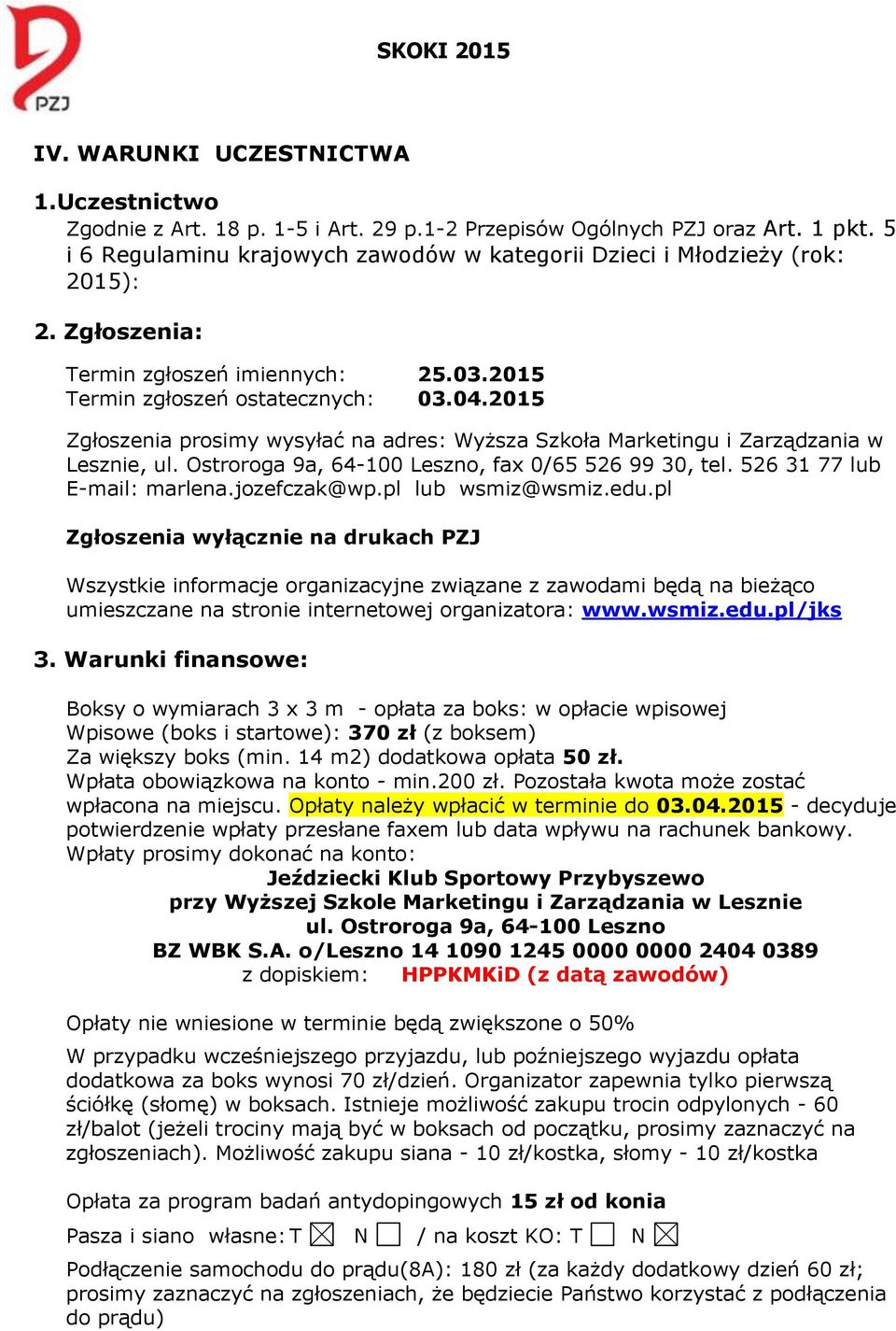 2015 Zgłoszenia prosimy wysyłać na adres: Wyższa Szkoła Marketingu i Zarządzania w Lesznie, ul. Ostroroga 9a, 64-100 Leszno, fax 0/65 526 99 30, tel. 526 31 77 lub E-mail: marlena.jozefczak@wp.