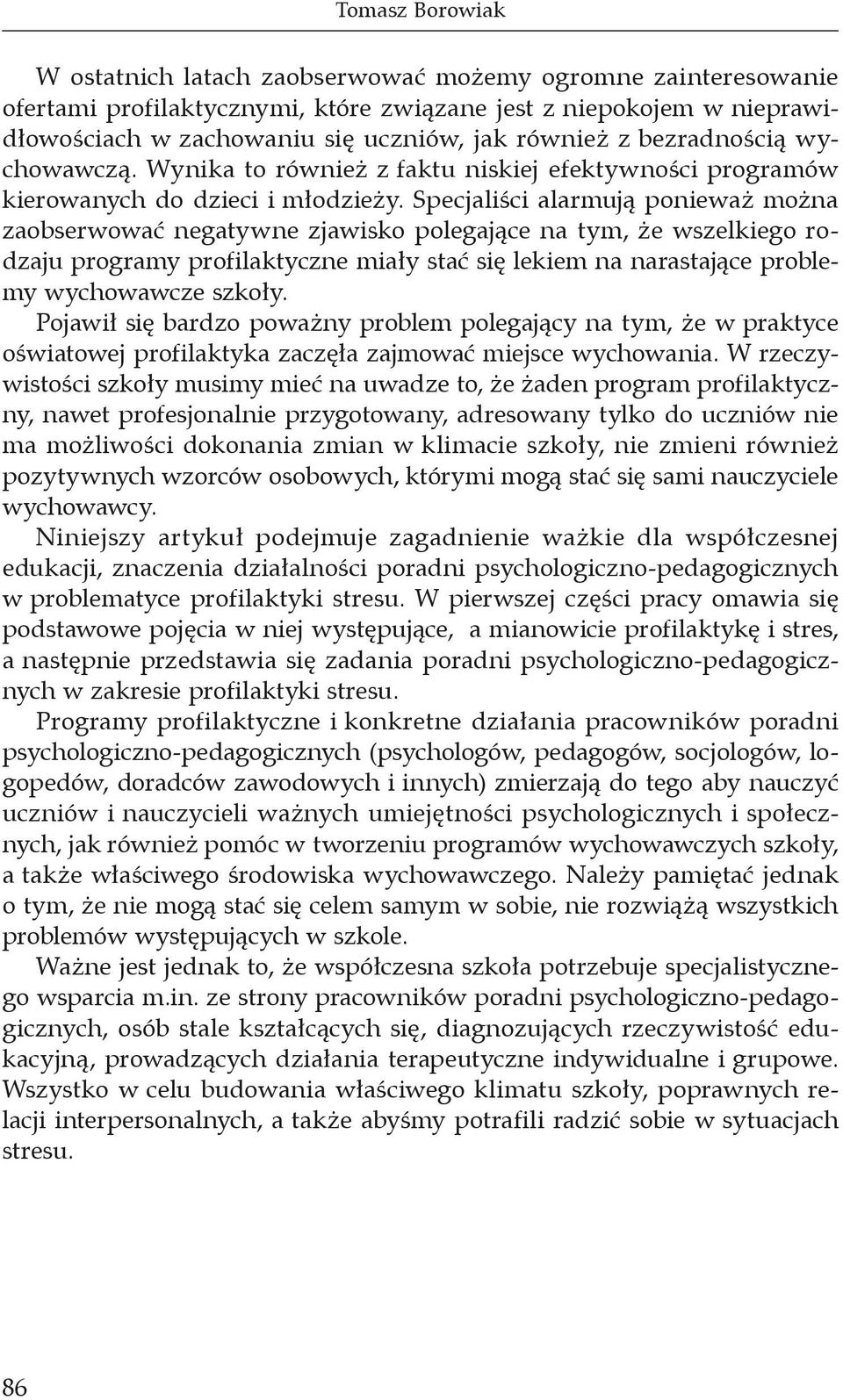 Specjaliści alarmują ponieważ można zaobserwować negatywne zjawisko polegające na tym, że wszelkiego rodzaju programy profilaktyczne miały stać się lekiem na narastające problemy wychowawcze szkoły.