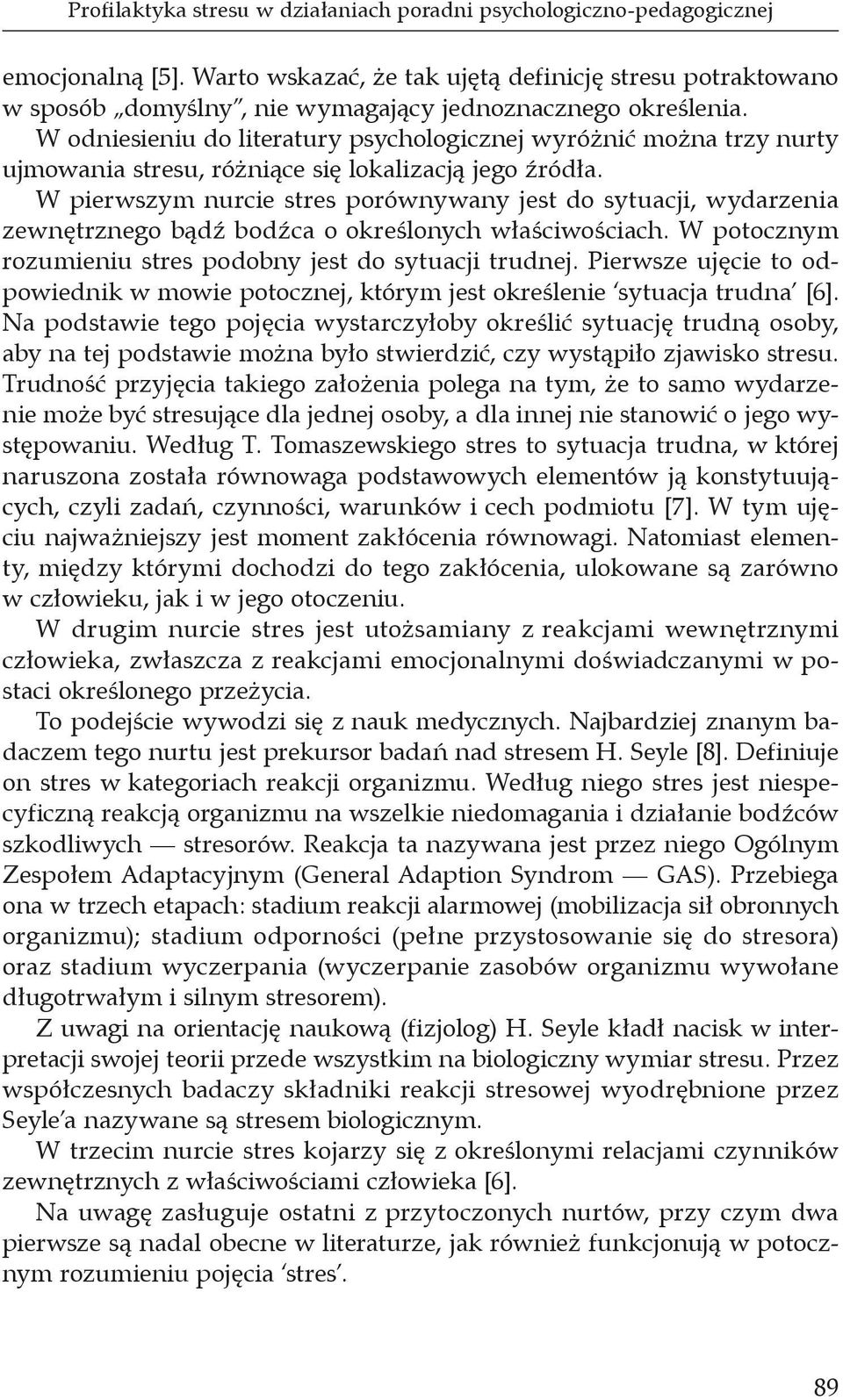 W odniesieniu do literatury psychologicznej wyróżnić można trzy nurty ujmowania stresu, różniące się lokalizacją jego źródła.