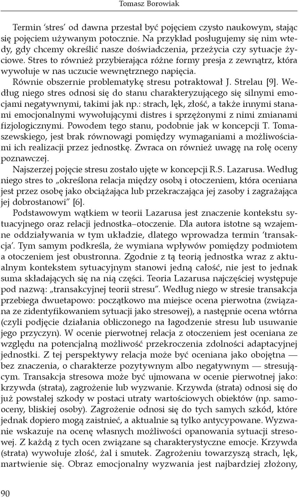 Stres to również przybierająca różne formy presja z zewnątrz, która wywołuje w nas uczucie wewnętrznego napięcia. Równie obszernie problematykę stresu potraktował J. Strelau [9].