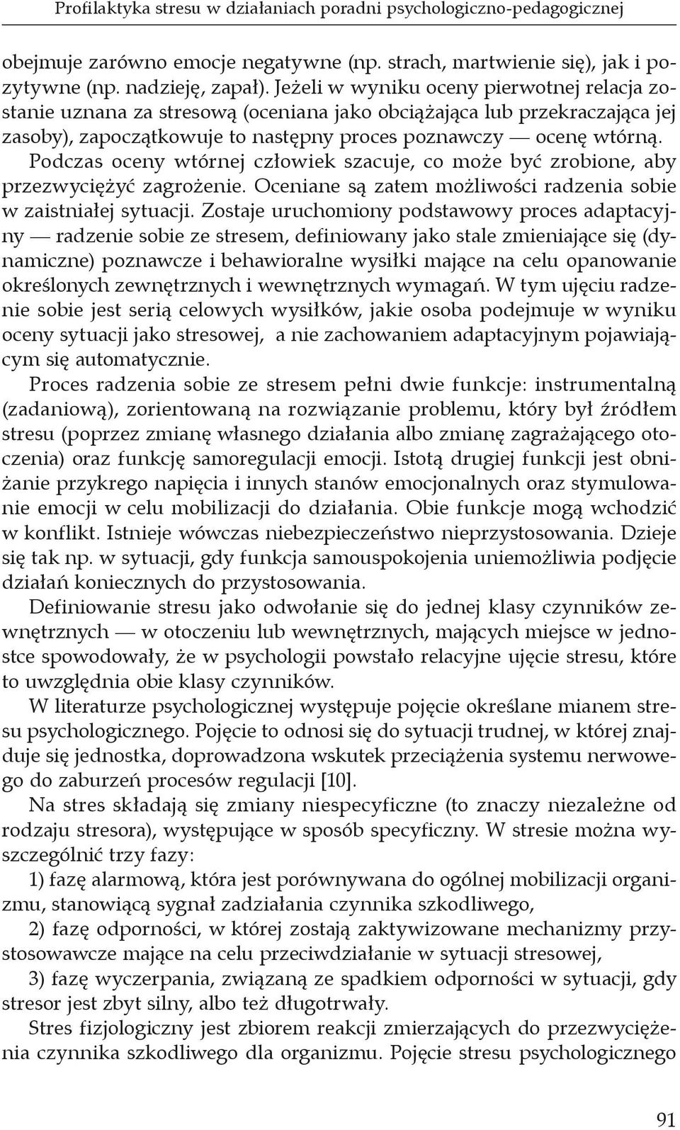 Podczas oceny wtórnej człowiek szacuje, co może być zrobione, aby przezwyciężyć zagrożenie. Oceniane są zatem możliwości radzenia sobie w zaistniałej sytuacji.