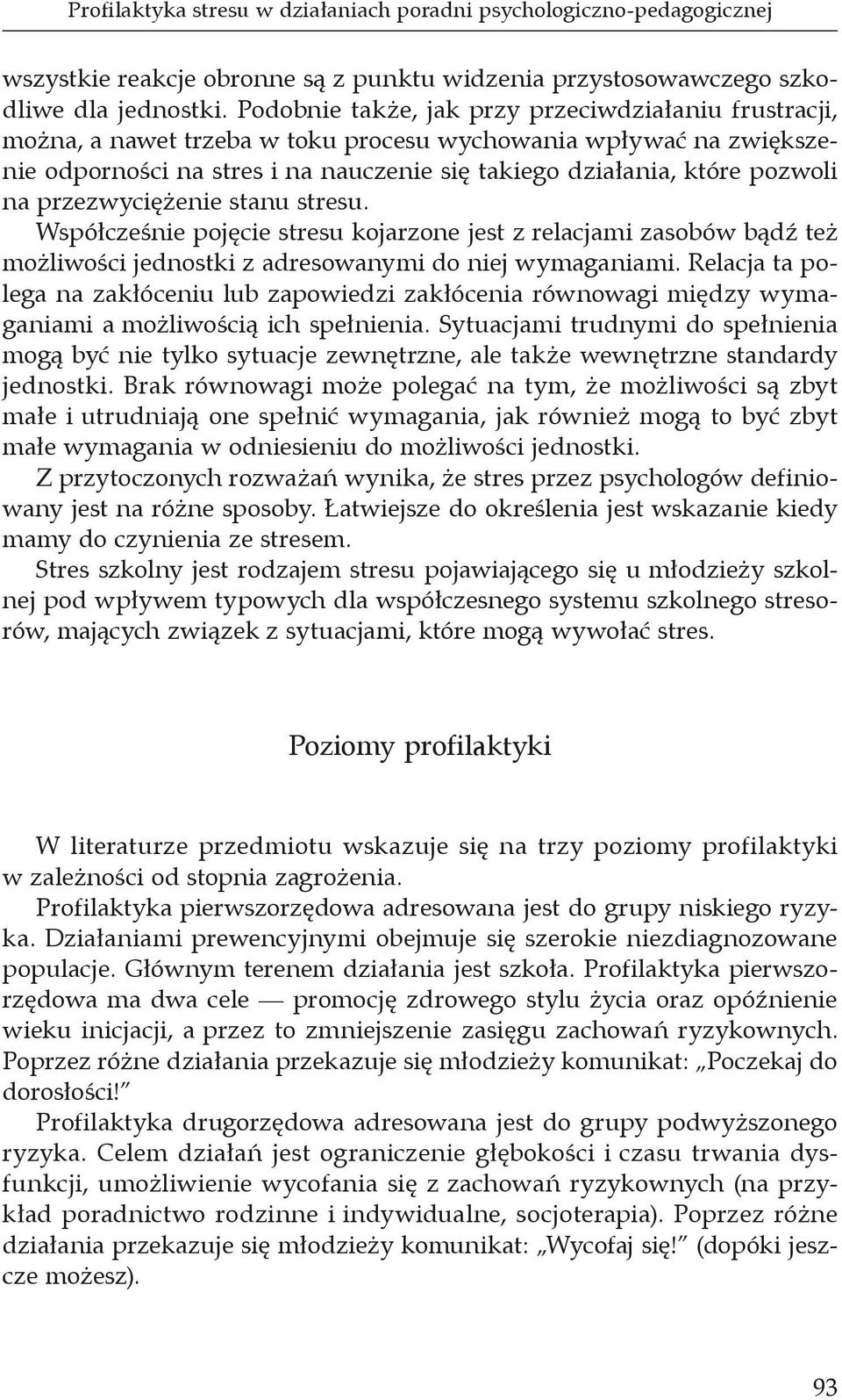 przezwyciężenie stanu stresu. Współcześnie pojęcie stresu kojarzone jest z relacjami zasobów bądź też możliwości jednostki z adresowanymi do niej wymaganiami.