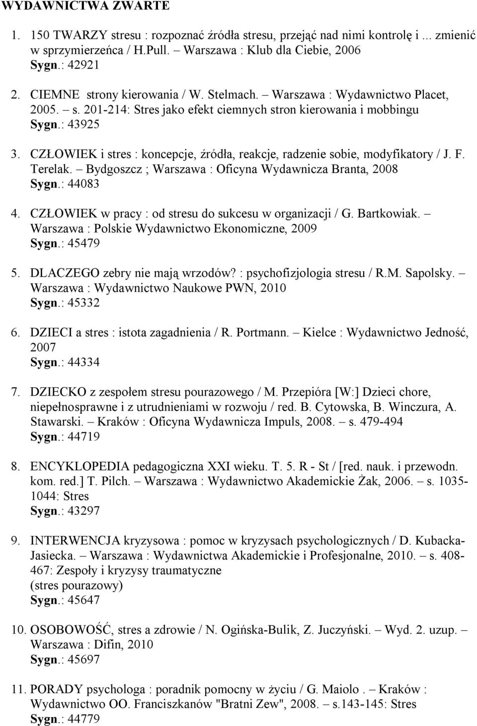 CZŁOWIEK i stres : koncepcje, źródła, reakcje, radzenie sobie, modyfikatory / J. F. Terelak. Bydgoszcz ; Warszawa : Oficyna Wydawnicza Branta, 2008 Sygn.: 44083 4.