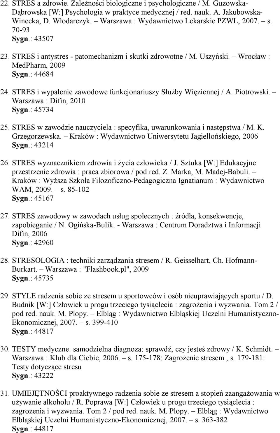 STRES i wypalenie zawodowe funkcjonariuszy Służby Więziennej / A. Piotrowski. Warszawa : Difin, 2010 Sygn.: 45734 25. STRES w zawodzie nauczyciela : specyfika, uwarunkowania i następstwa / M. K.