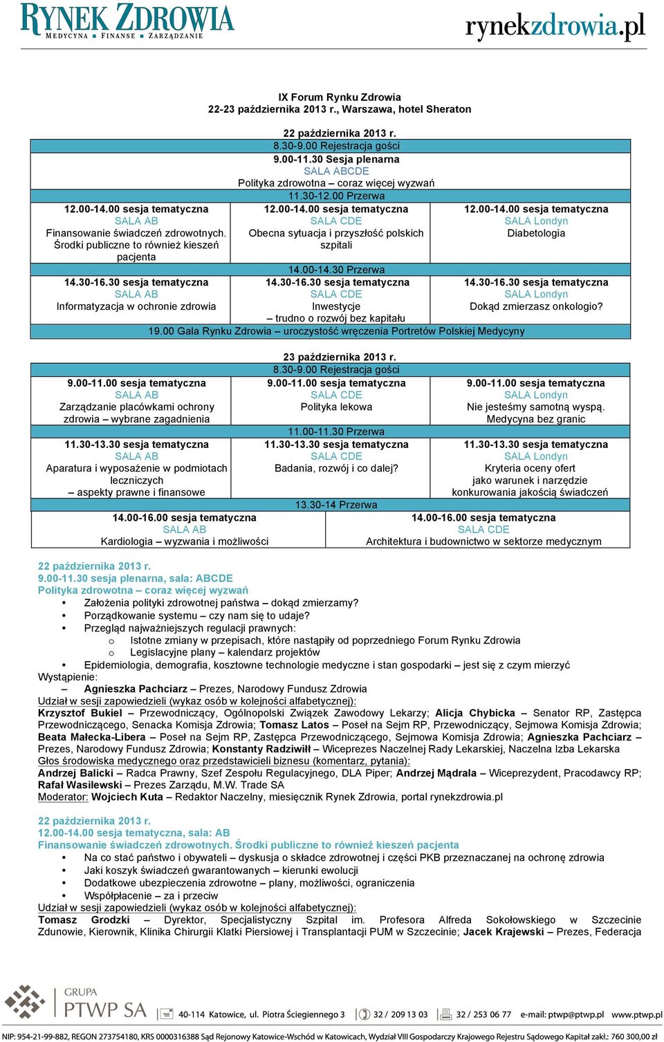 prawne i finansowe IX Forum Rynku Zdrowia 22-, Warszawa, hotel Sheraton 8.30-9.00 Rejestracja gości 9.00-11.30 Sesja plenarna CDE Polityka zdrowotna coraz więcej wyzwań 11.30-12.