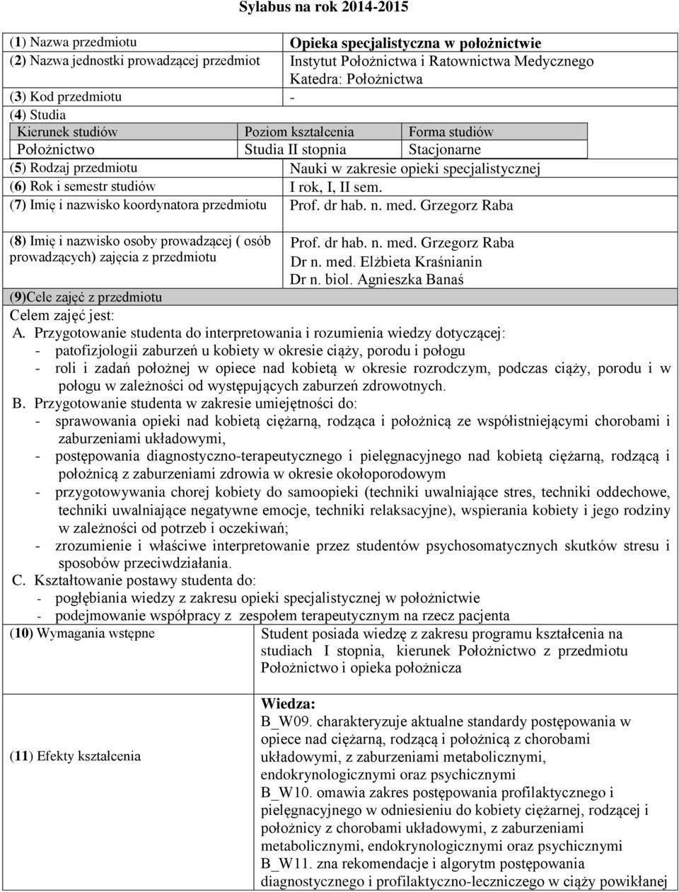 semestr studiów I rok, I, II sem. (7) Imię i nazwisko koordynatora przedmiotu Prof. dr hab. n. med. Grzegorz Raba (8) Imię i nazwisko osoby prowadzącej ( osób prowadzących) zajęcia z przedmiotu Prof.