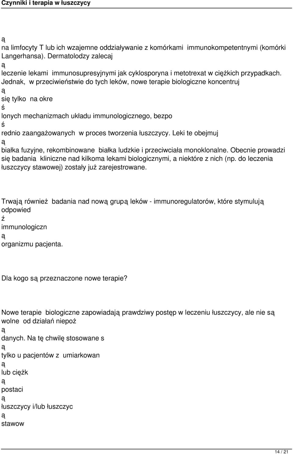 Jednak, w przeciwieństwie do tych leków, nowe terapie biologiczne koncentruj się tylko na okre lonych mechanizmach układu immunologicznego, bezpo rednio zaangażowanych w proces tworzenia łuszczycy.