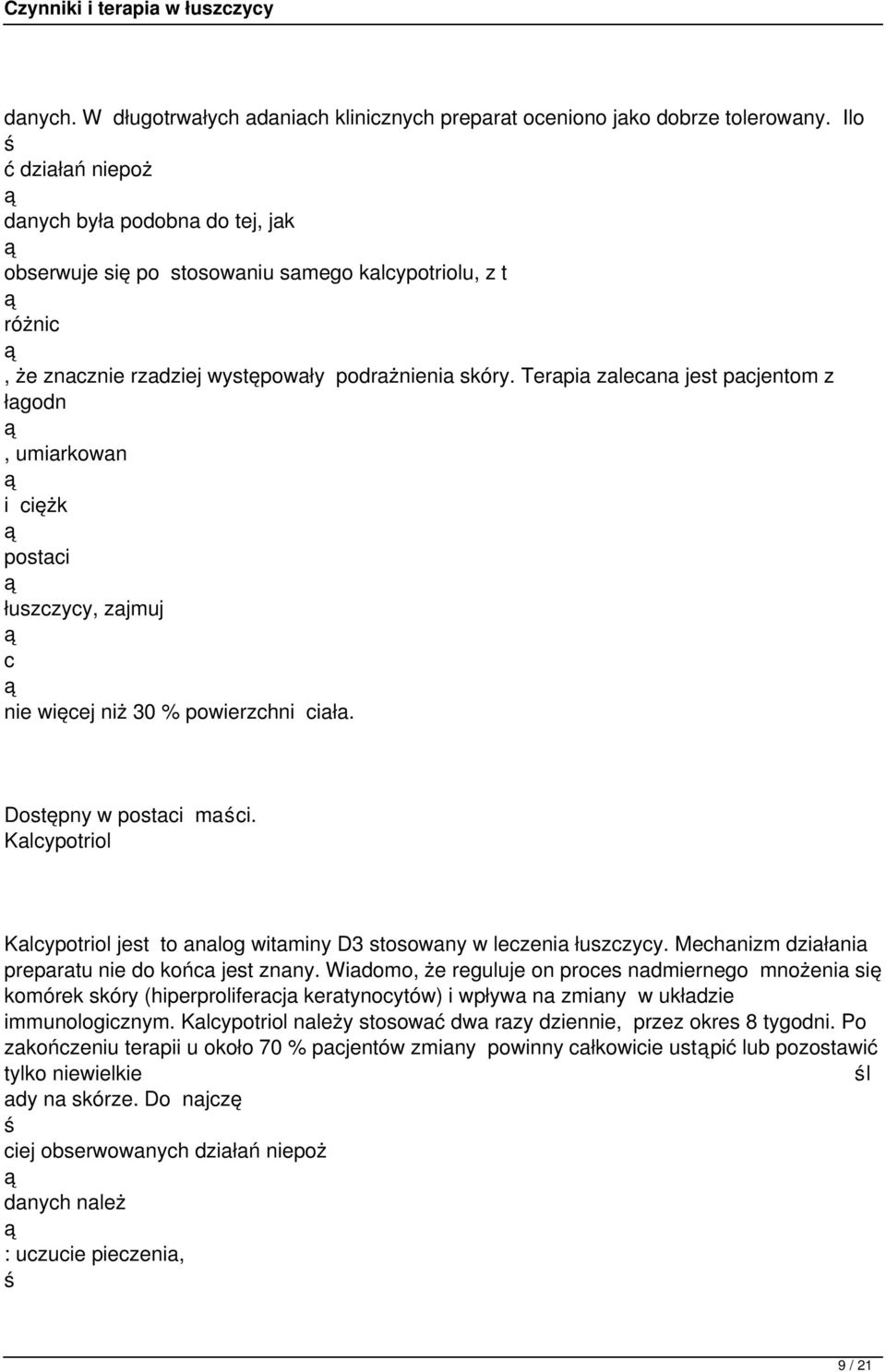 Terapia zalecana jest pacjentom z łagodn, umiarkowan i ciężk postaci łuszczycy, zajmuj c nie więcej niż 30 % powierzchni ciała. Dostępny w postaci maci.