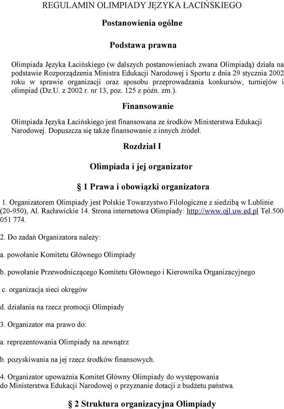 Finansowanie Olimpiada Języka Łacińskiego jest finansowana ze środków Ministerstwa Edukacji Narodowej. Dopuszcza się także finansowanie z innych źródeł.