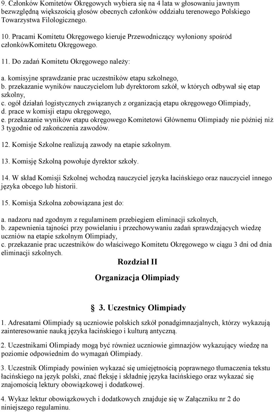 przekazanie wyników nauczycielom lub dyrektorom szkół, w których odbywał się etap szkolny, c. ogół działań logistycznych związanych z organizacją etapu okręgowego Olimpiady, d.