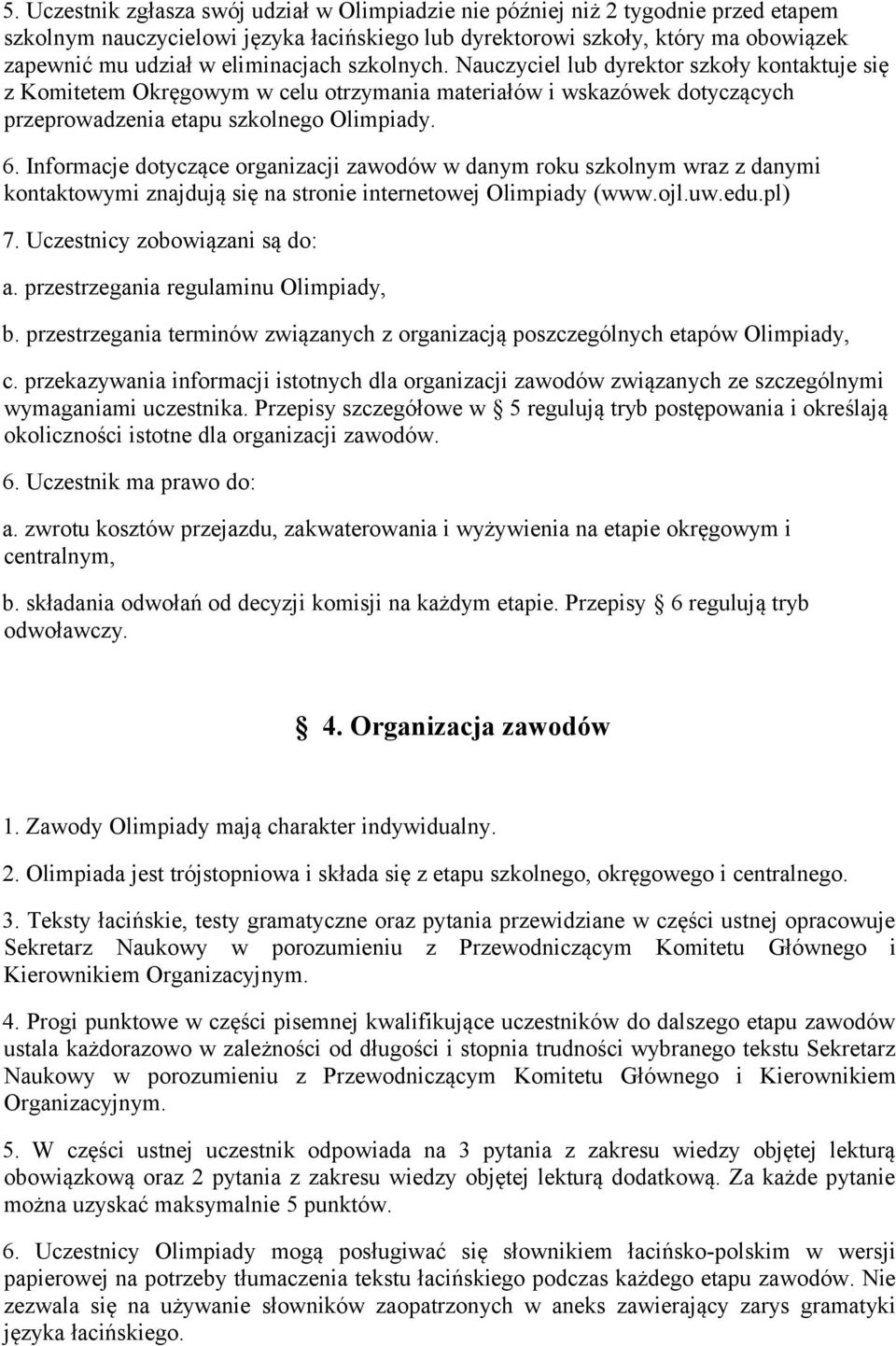 Informacje dotyczące organizacji zawodów w danym roku szkolnym wraz z danymi kontaktowymi znajdują się na stronie internetowej Olimpiady (www.ojl.uw.edu.pl) 7. Uczestnicy zobowiązani są do: a.