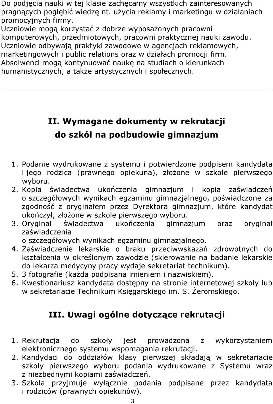 Uczniowie odbywają praktyki zawodowe w agencjach reklamowych, marketingowych i public relations oraz w działach promocji firm.