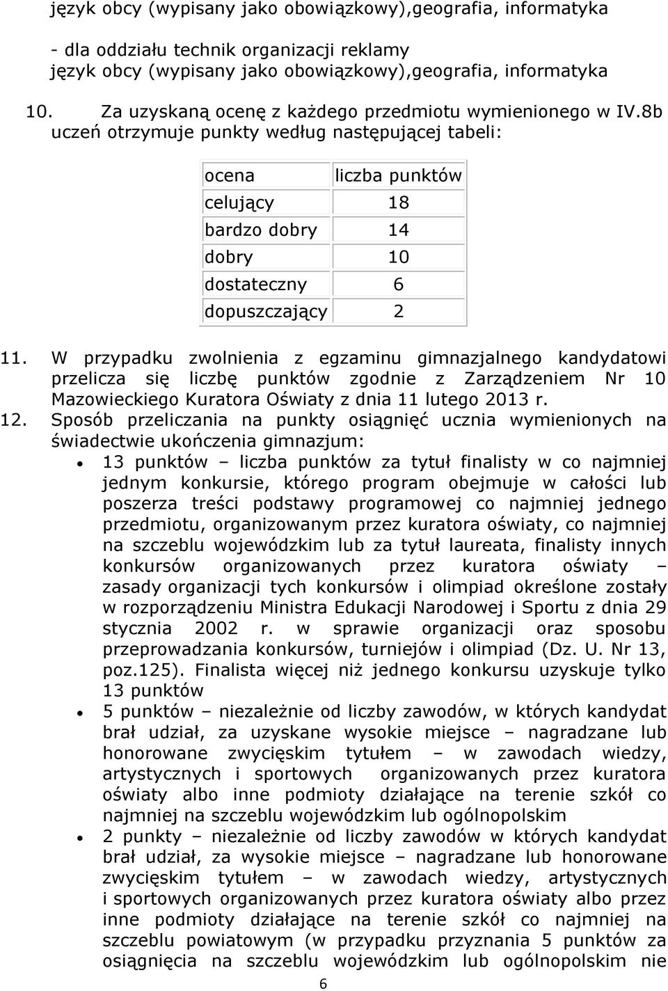 8b uczeń otrzymuje punkty według następującej tabeli: ocena liczba punktów celujący 18 bardzo dobry 14 dobry 10 dostateczny 6 dopuszczający 2 11.