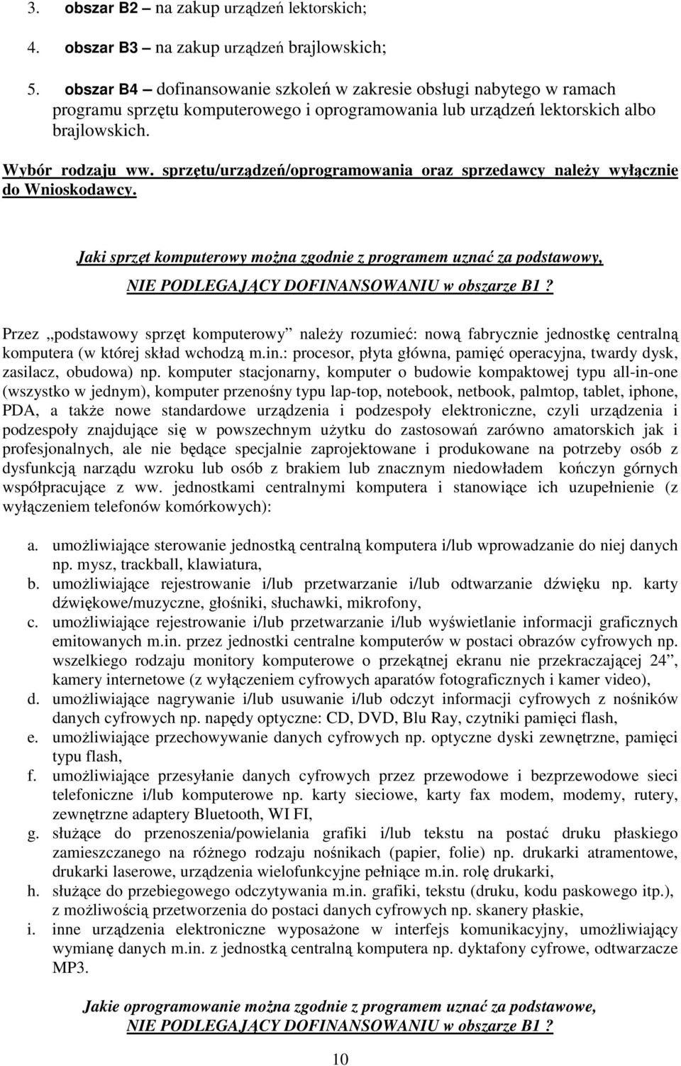 sprzętu/urządzeń/oprogramowania oraz sprzedawcy naleŝy wyłącznie do Wnioskodawcy. Jaki sprzęt komputerowy moŝna zgodnie z programem uznać za podstawowy, NIE PODLEGAJĄCY DOFINANSOWANIU w obszarze B1?