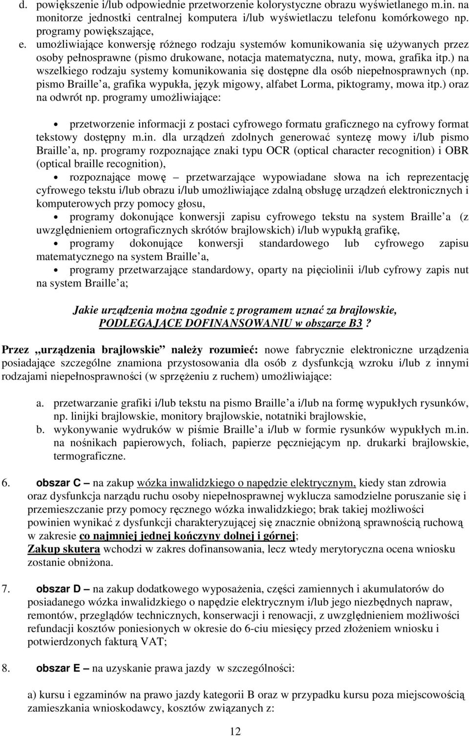 ) na wszelkiego rodzaju systemy komunikowania się dostępne dla osób niepełnosprawnych (np. pismo Braille a, grafika wypukła, język migowy, alfabet Lorma, piktogramy, mowa itp.) oraz na odwrót np.