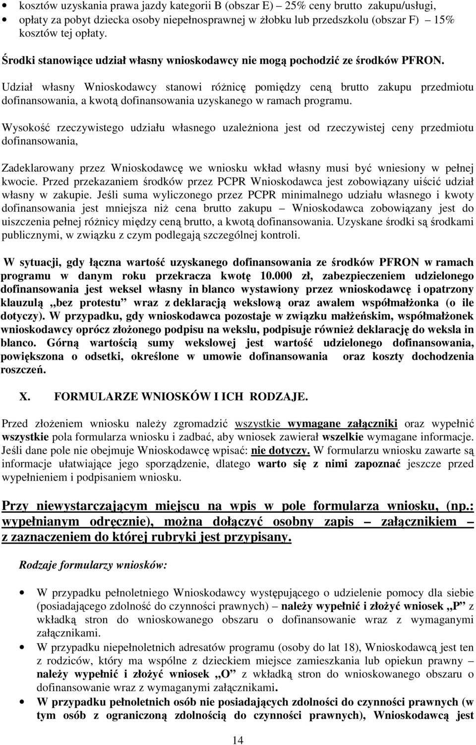 Udział własny Wnioskodawcy stanowi róŝnicę pomiędzy ceną brutto zakupu przedmiotu dofinansowania, a kwotą dofinansowania uzyskanego w ramach programu.