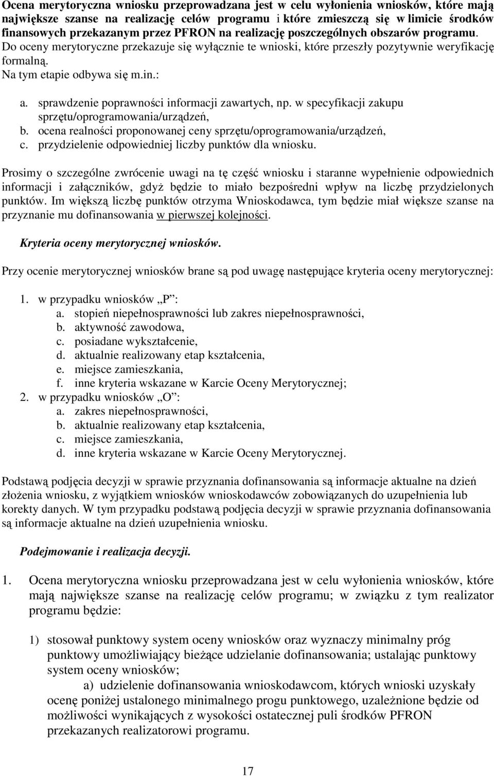 : a. sprawdzenie poprawności informacji zawartych, np. w specyfikacji zakupu sprzętu/oprogramowania/urządzeń, b. ocena realności proponowanej ceny sprzętu/oprogramowania/urządzeń, c.