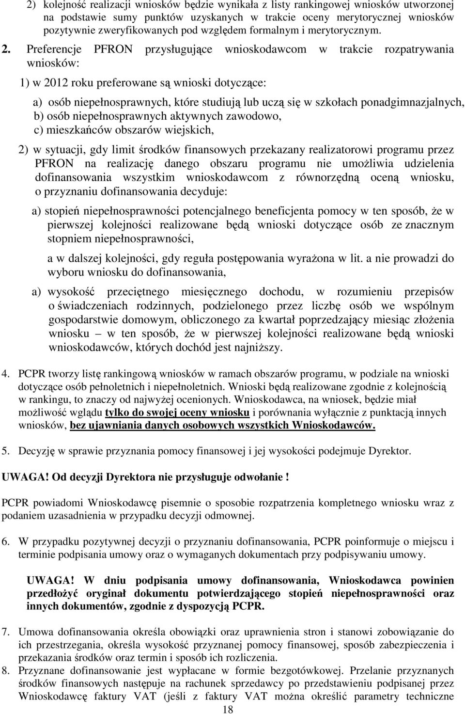 Preferencje PFRON przysługujące wnioskodawcom w trakcie rozpatrywania wniosków: 1) w 2012 roku preferowane są wnioski dotyczące: a) osób niepełnosprawnych, które studiują lub uczą się w szkołach