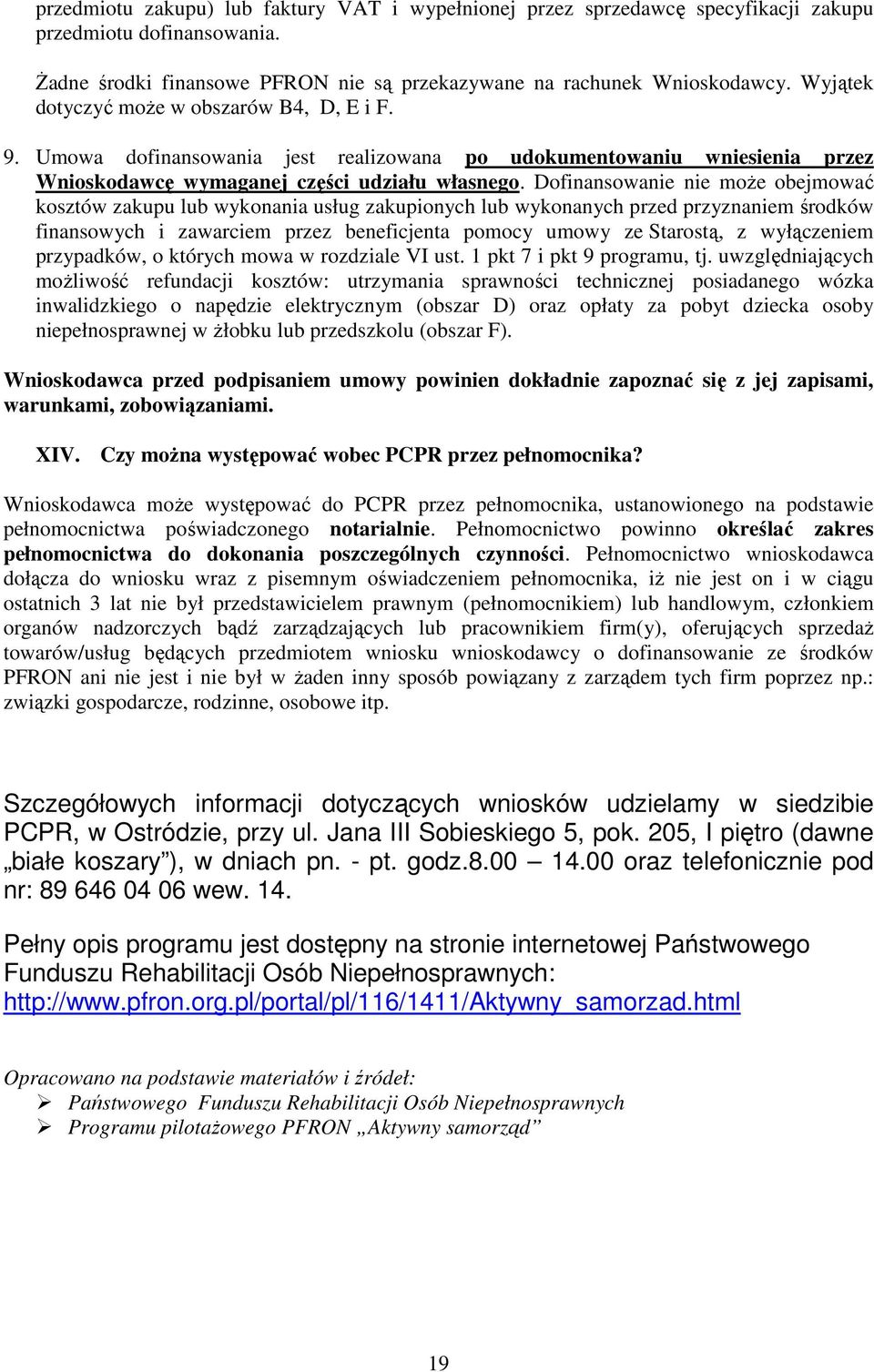 Dofinansowanie nie moŝe obejmować kosztów zakupu lub wykonania usług zakupionych lub wykonanych przed przyznaniem środków finansowych i zawarciem przez beneficjenta pomocy umowy ze Starostą, z