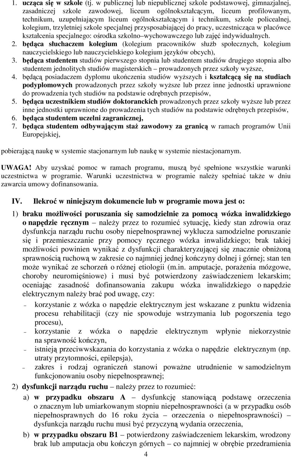 technikum, szkole policealnej, kolegium, trzyletniej szkole specjalnej przysposabiającej do pracy, uczestnicząca w placówce kształcenia specjalnego: ośrodka szkolno wychowawczego lub zajęć