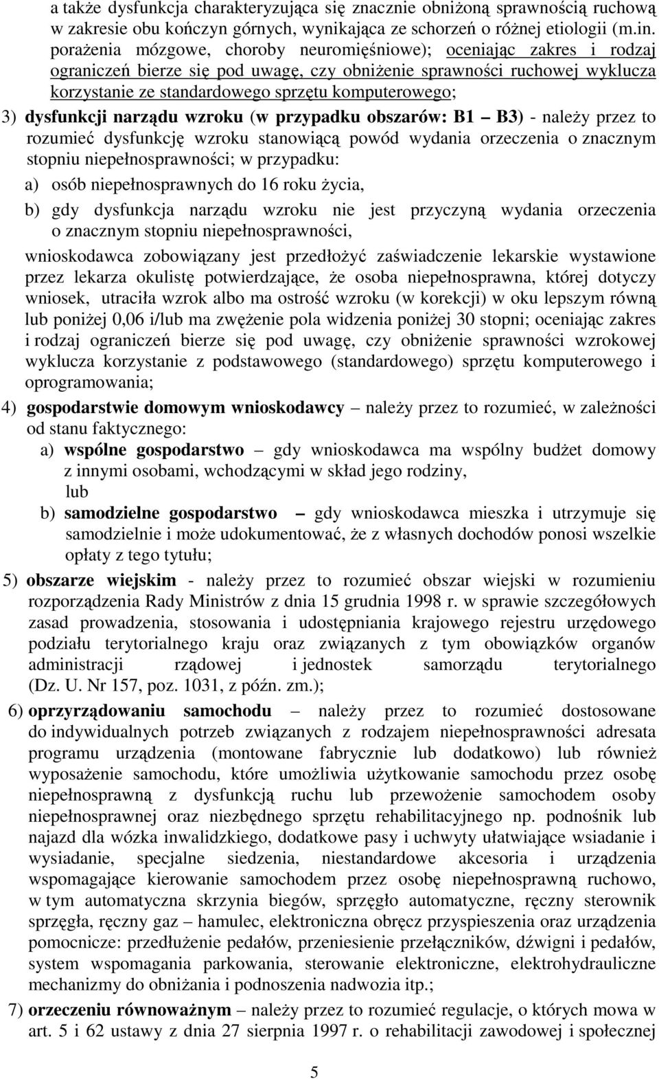 3) dysfunkcji narządu wzroku (w przypadku obszarów: B1 B3) - naleŝy przez to rozumieć dysfunkcję wzroku stanowiącą powód wydania orzeczenia o znacznym stopniu niepełnosprawności; w przypadku: a) osób