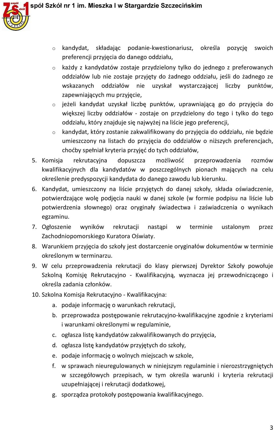 uprawniającą go do przyjęcia do większej liczby oddziałów - zostaje on przydzielony do tego i tylko do tego oddziału, który znajduje się najwyżej na liście jego preferencji, o kandydat, który