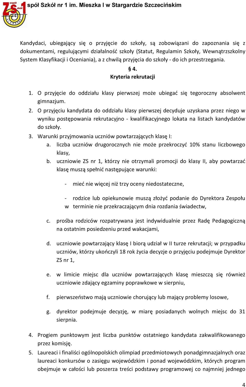 O przyjęciu kandydata do oddziału klasy pierwszej decyduje uzyskana przez niego w wyniku postępowania rekrutacyjno - kwalifikacyjnego lokata na listach kandydatów do szkoły. 3.