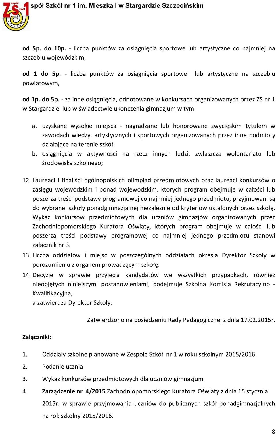 - za inne osiągnięcia, odnotowane w konkursach organizowanych przez ZS nr 1 w Stargardzie lub w świadectwie ukończenia gimnazjum w tym: a.