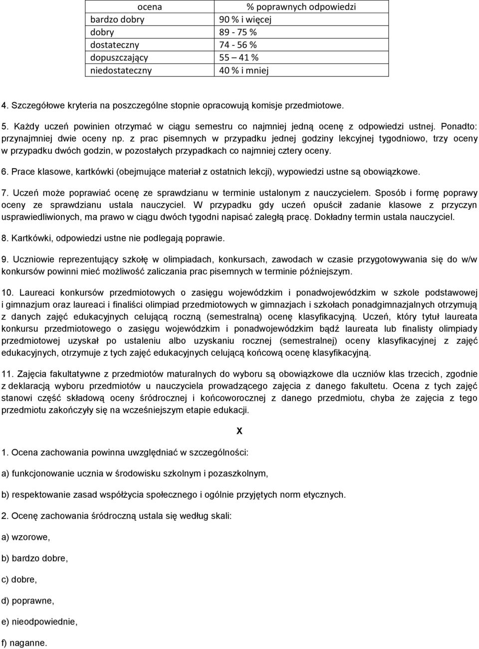 Ponadto: przynajmniej dwie oceny np. z prac pisemnych w przypadku jednej godziny lekcyjnej tygodniowo, trzy oceny w przypadku dwóch godzin, w pozostałych przypadkach co najmniej cztery oceny. 6.