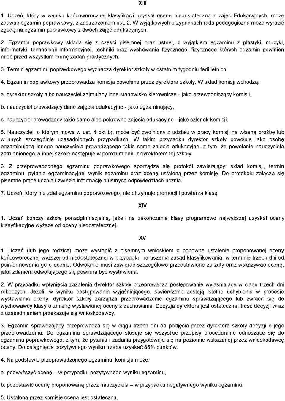 Egzamin poprawkowy składa się z części pisemnej oraz ustnej, z wyjątkiem egzaminu z plastyki, muzyki, informatyki, technologii informacyjnej, techniki oraz wychowania fizycznego, fizycznego których