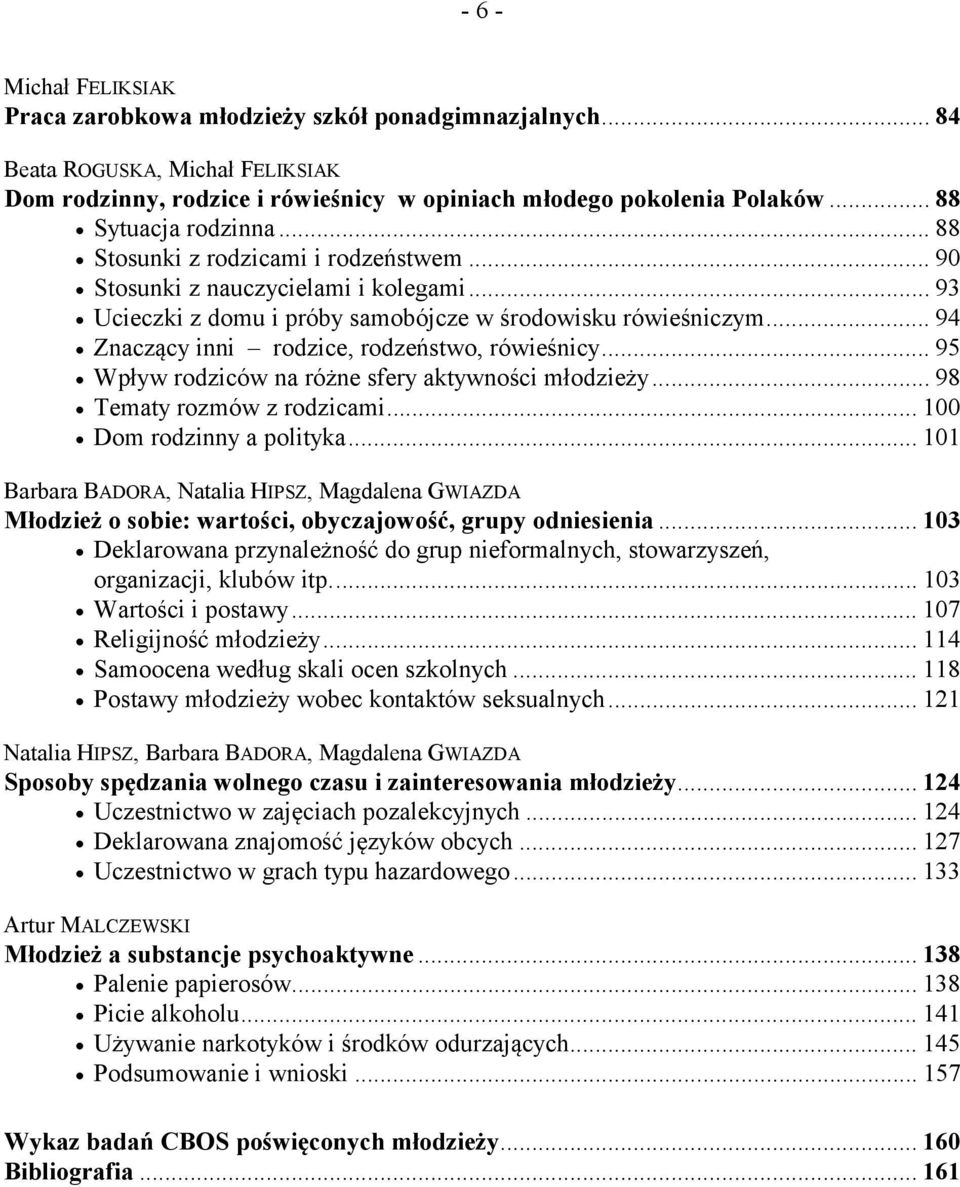 .. 94 Znaczący inni rodzice, rodzeństwo, rówieśnicy... 95 Wpływ rodziców na różne sfery aktywności młodzieży... 98 Tematy rozmów z rodzicami... 100 Dom rodzinny a polityka.