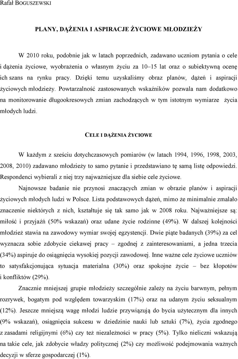 Powtarzalność zastosowanych wskaźników pozwala nam dodatkowo na monitorowanie długookresowych zmian zachodzących w tym istotnym wymiarze życia młodych ludzi.