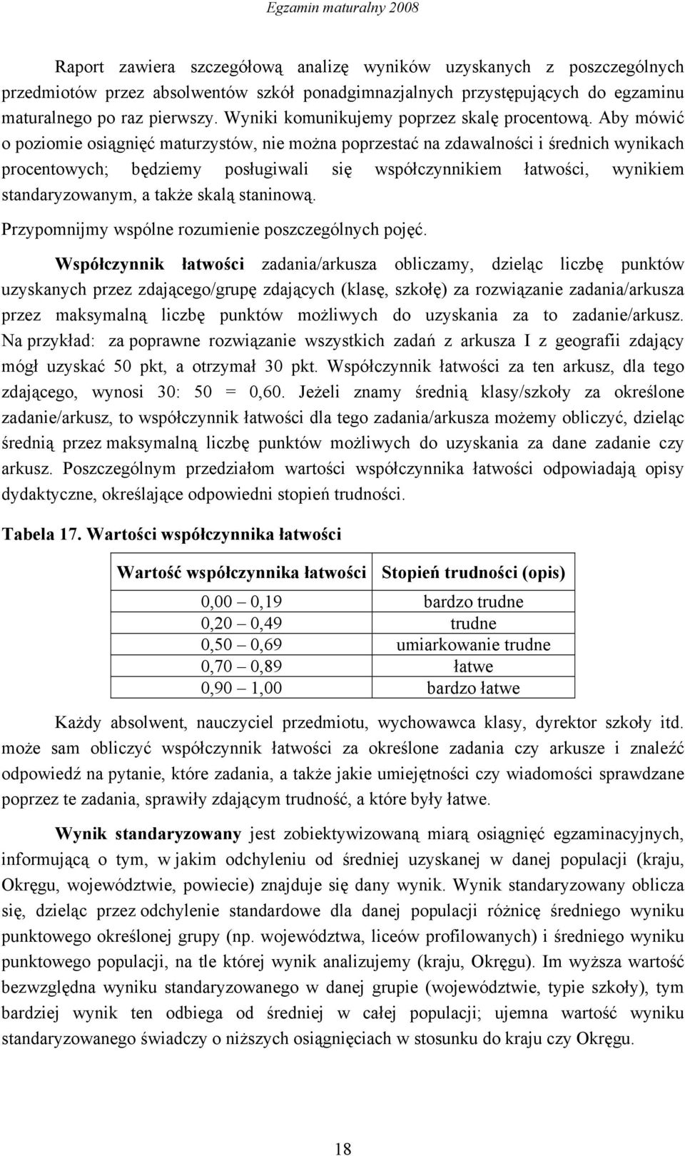 Aby mówić o poziomie osiągnięć maturzystów, nie można poprzestać na zdawalności i średnich wynikach procentowych; będziemy posługiwali się współczynnikiem łatwości, wynikiem standaryzowanym, a także