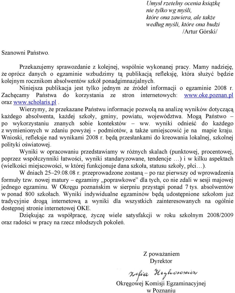 Mamy nadzieję, że oprócz danych o egzaminie wzbudzimy tą publikacją refleksję, która służyć będzie kolejnym rocznikom absolwentów szkół ponadgimnazjalnych.