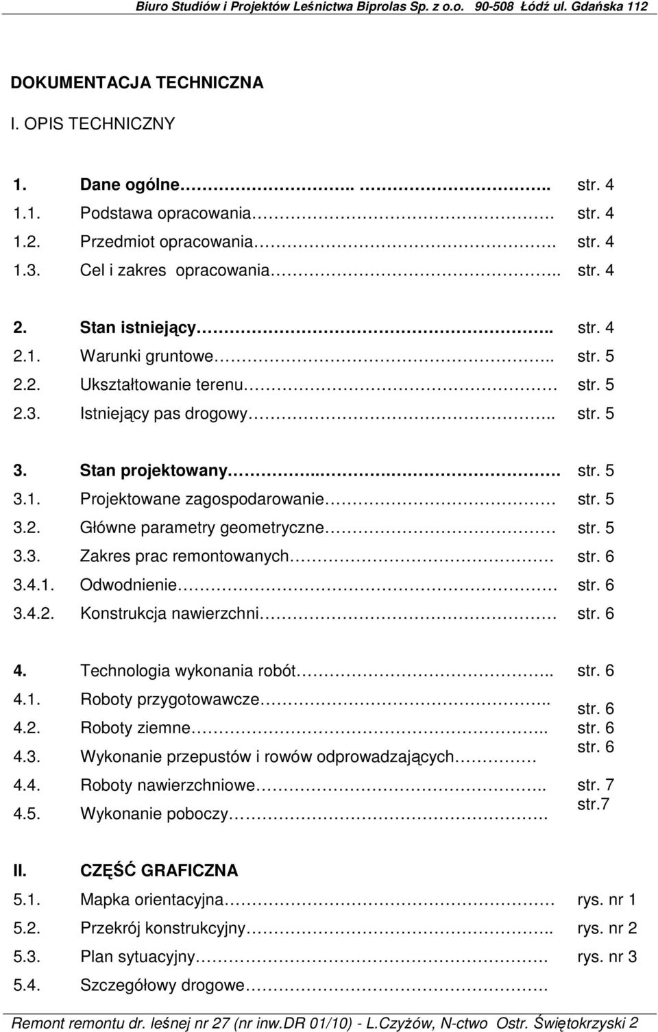 5 3.3. Zakres prac remontowanych str. 6 3.4.1. Odwodnienie str. 6 3.4.2. Konstrukcja nawierzchni str. 6 4. 4.1. 4.2. 4.3. 4.4. 4.5. Technologia wykonania robót.. Roboty przygotowawcze.. Roboty ziemne.