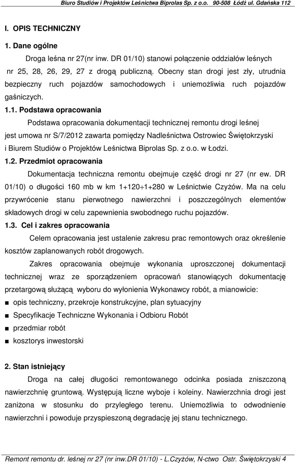 1. Podstawa opracowania Podstawa opracowania dokumentacji technicznej remontu drogi leśnej jest umowa nr S/7/2012 zawarta pomiędzy Nadleśnictwa Ostrowiec Świętokrzyski i Biurem Studiów o Projektów