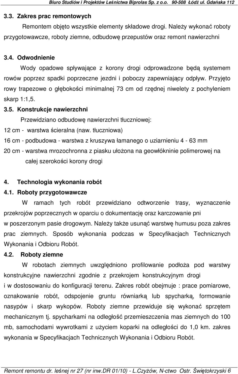 Przyjęto rowy trapezowe o głębokości minimalnej 73 cm od rzędnej niwelety z pochyleniem skarp 1:1,5.