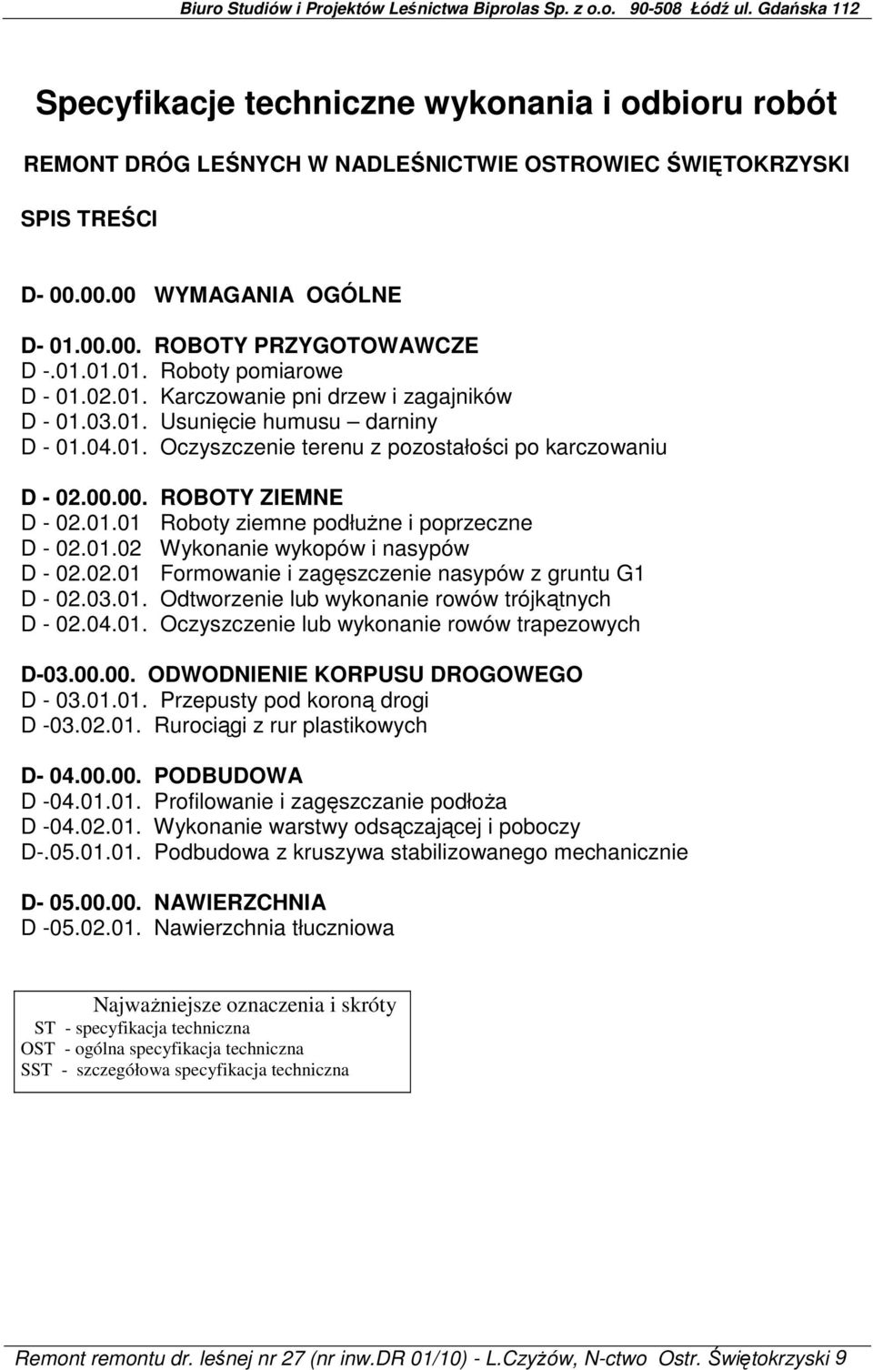 01.02 Wykonanie wykopów i nasypów D - 02.02.01 Formowanie i zagęszczenie nasypów z gruntu G1 D - 02.03.01. Odtworzenie lub wykonanie rowów trójkątnych D - 02.04.01. Oczyszczenie lub wykonanie rowów trapezowych D-03.