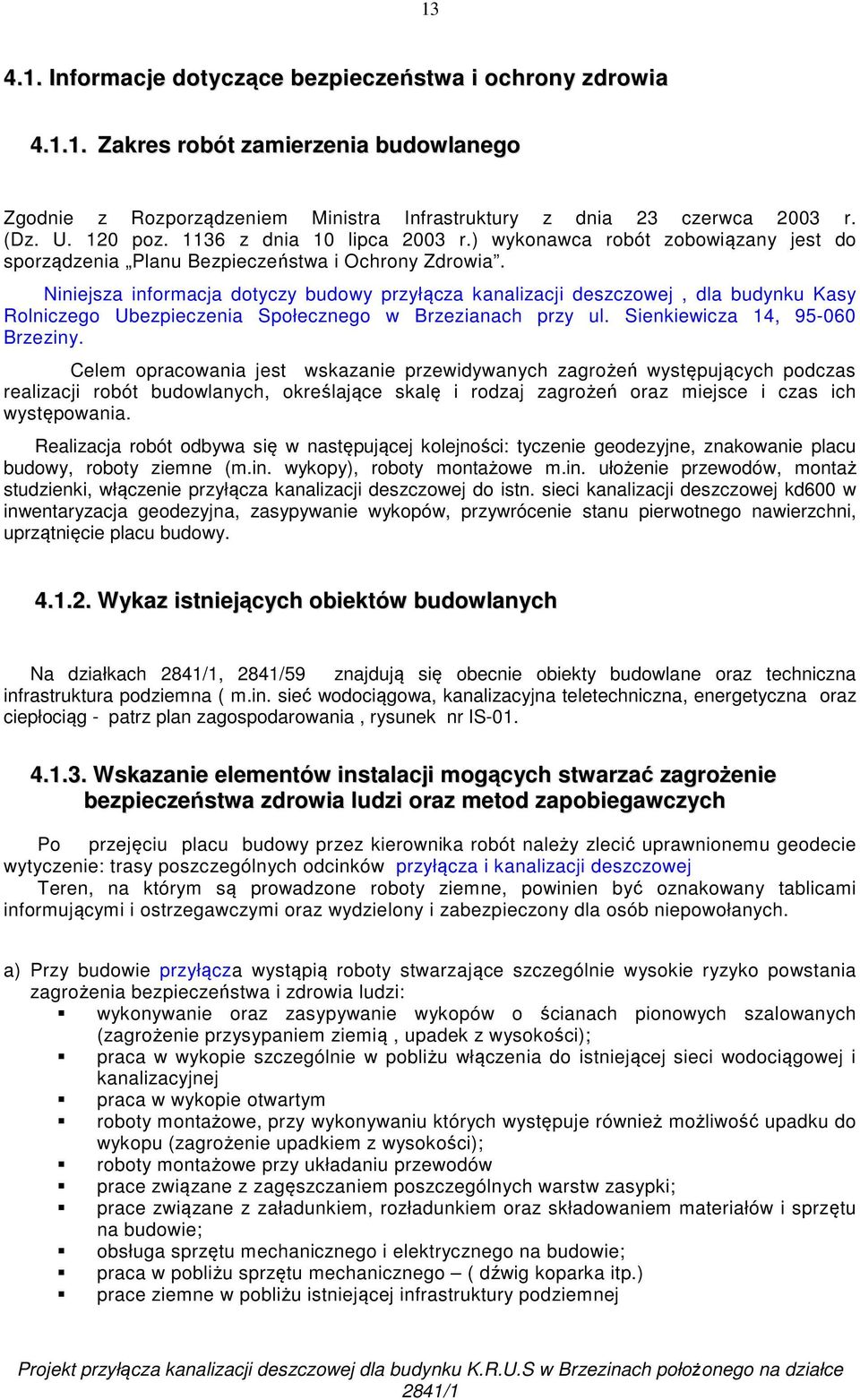 Niniejsza informacja dotyczy budowy przyłącza kanalizacji deszczowej, dla budynku Kasy Rolniczego Ubezpieczenia Społecznego w Brzezianach przy ul. Sienkiewicza 14, 95-060 Brzeziny.