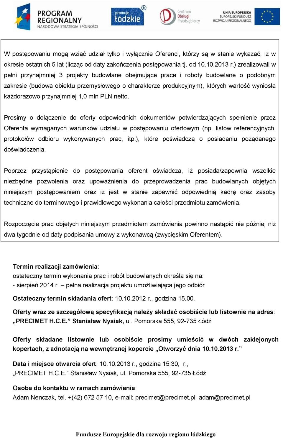 każdorazowo przynajmniej 1,0 mln PLN netto. Prosimy o dołączenie do oferty odpowiednich dokumentów potwierdzających spełnienie przez Oferenta wymaganych warunków udziału w postępowaniu ofertowym (np.